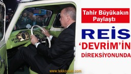 FLAŞ PAYLAŞIM! Reis, Devrim’in Direksiyonunda