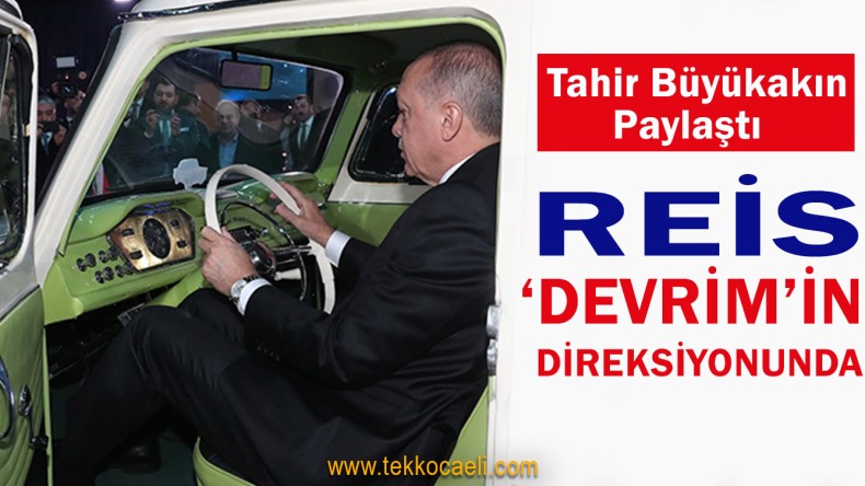 FLAŞ PAYLAŞIM! Reis, Devrim’in Direksiyonunda