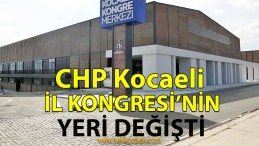 CHP Kocaeli Kongresi’nin Yeri Değişti