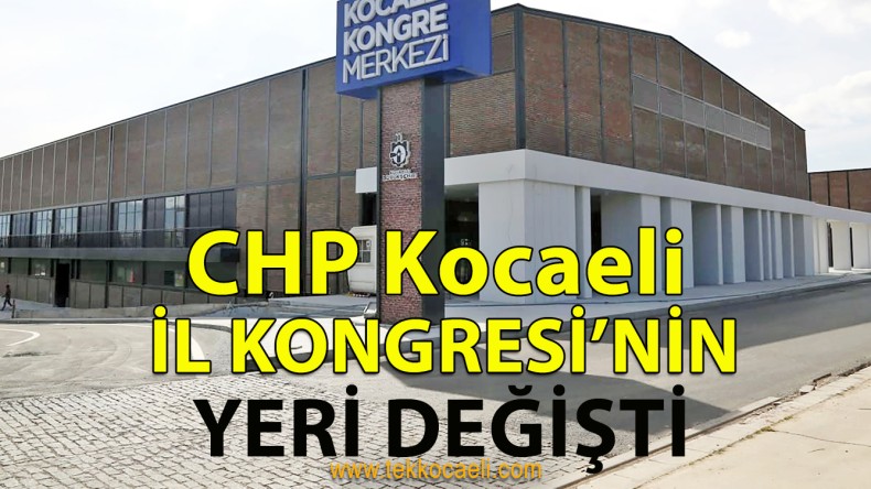CHP Kocaeli Kongresi’nin Yeri Değişti