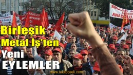 Birleşik Metal İş’ten Yeni Eylemler