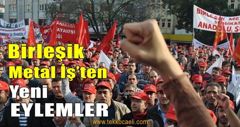 Birleşik Metal İş’ten Yeni Eylemler
