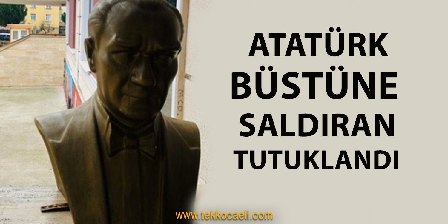 Atatürk Büstüne Zarar Veren Şahıs Tutuklandı
