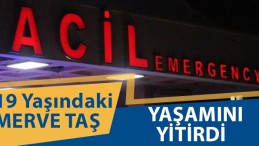 19 Yaşındaki Merve Taş’tan Kötü Haber