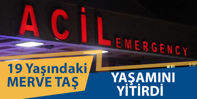 19 Yaşındaki Merve Taş’tan Kötü Haber