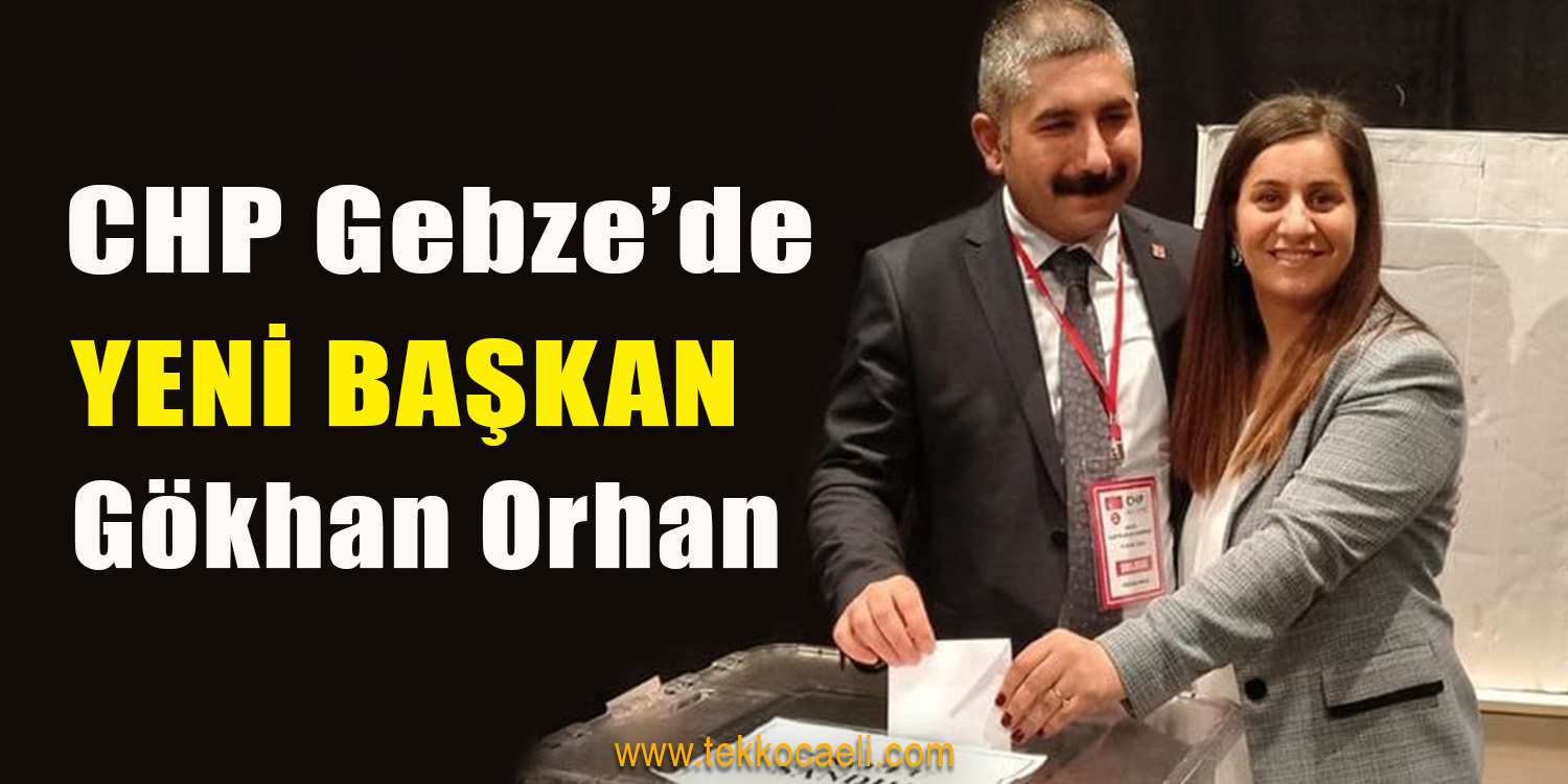 CHP Gebze’de Başkan Gökhan Orhan Oldu