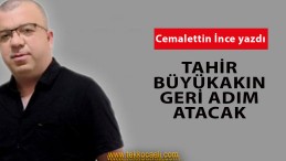 Tahir Büyükakın Geri Adım Atacak