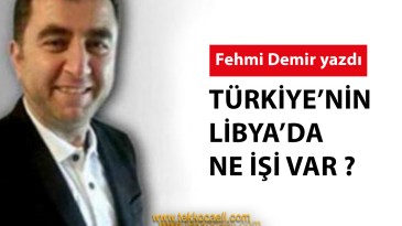Türkiye’nin Libya’da Ne İşi Var?