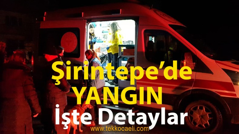 Şirintepe’deki Yangının Detayları Belli Oldu