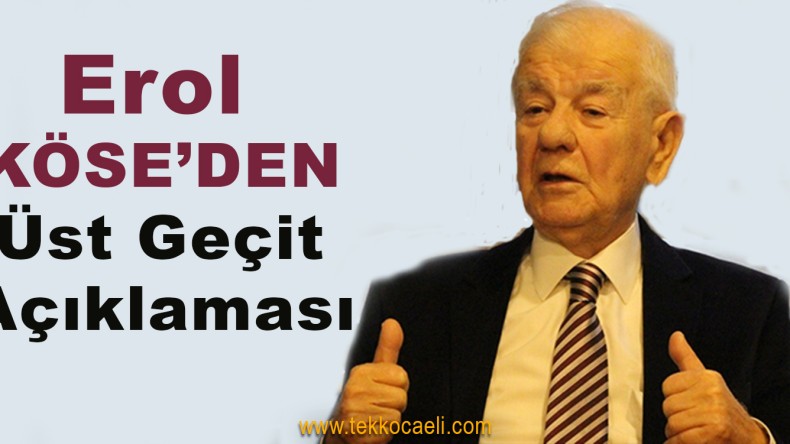 Erol Köse’den Üst Geçit Açıklaması