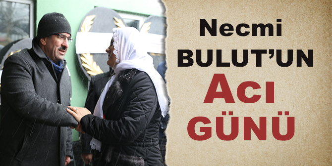 Necmi Bulut’un Acı Gününde Yanında Oldular