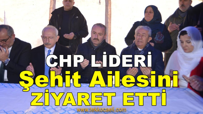 Kılıçdaroğlu’ndan Şehit Ailesine Ziyaret
