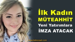 Kocaeli’nin İlk Kadın Müteahhiti Olmasıyla Dikkat Çekti