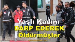 Yaşlı Kadını Darp Ederek Öldürdüler