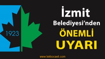 İzmit Belediyesi’nden Uyarı