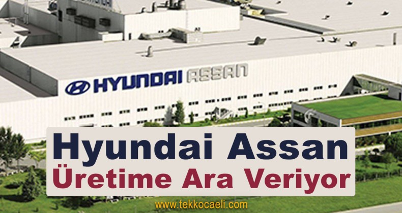 Hyundai Assan Üretime Ara Veriyor