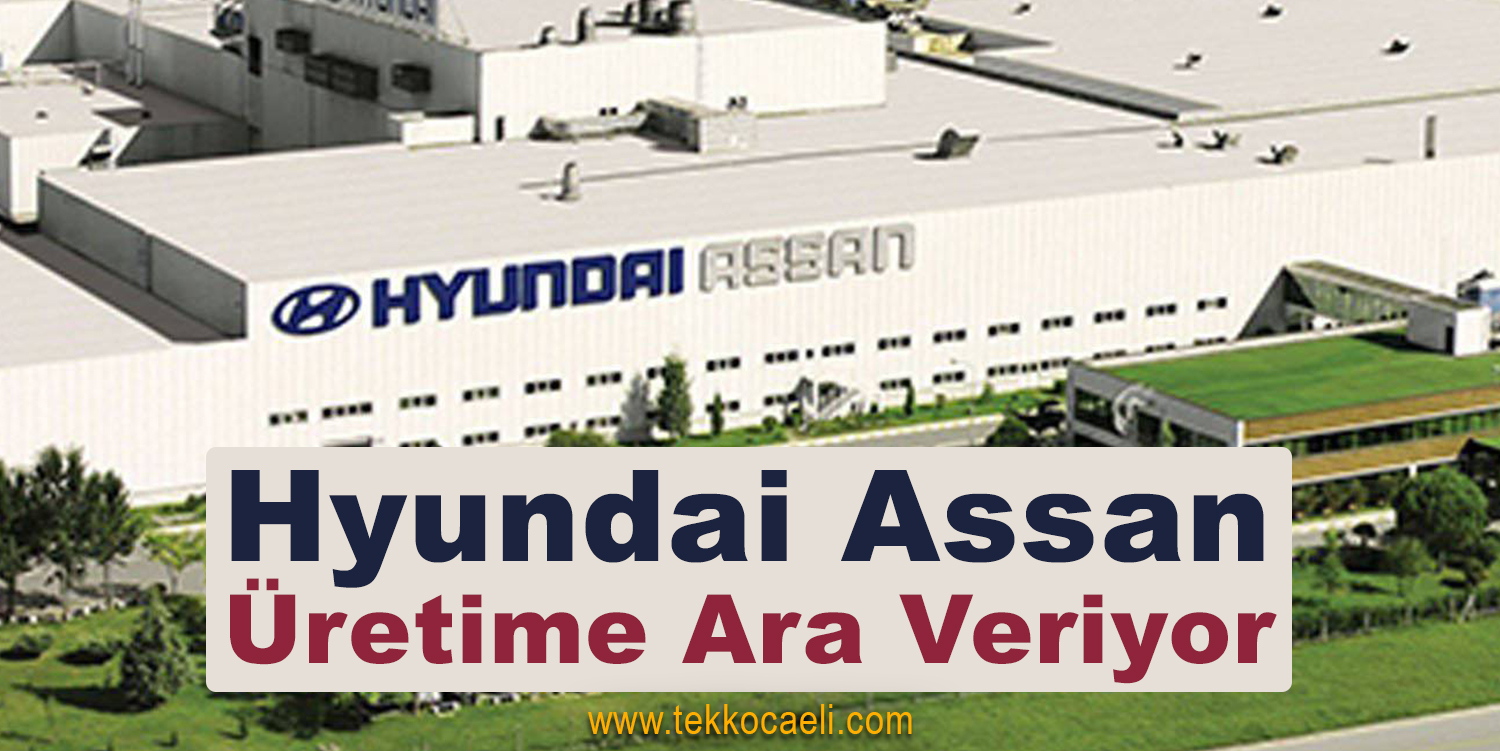 Hyundai Assan Üretime Ara Veriyor