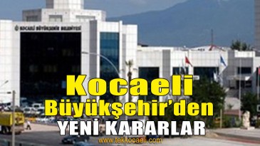 Kocaeli Büyükşehir’den Yeni Kararlar