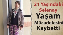 Selenay Çiçek Hayatını Kaybetti