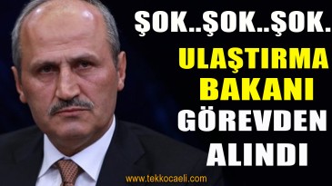 Son Dakika! Ulaştırma Bakanı Görevden Alındı