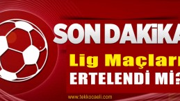 Lig Maçları Ertelendi mi?