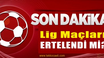 Lig Maçları Ertelendi mi?