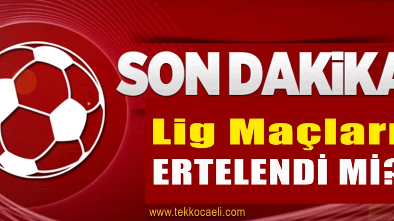 Lig Maçları Ertelendi mi?