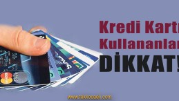 Kredi Kartı Kullanıcıları Dikkat!