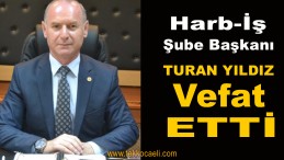 Harb-İş Sendikası Şube Başkanı Yıldız Vefat Etti