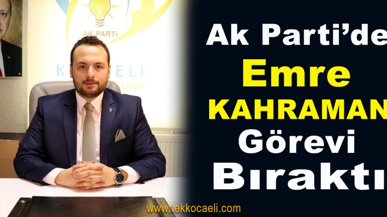 Ak Parti’de Emre Kahraman Görevi Bıraktı