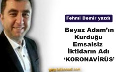 Beyaz Adam’ın Kurduğu Emsalsiz İktidarın Adı ‘KORONAVİRÜS’