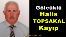 Gölcüklü Halis Topsakal Kayıp, Aranıyor
