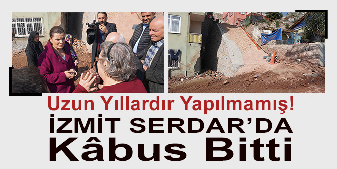 İzmit Serdar’da Yılların Kabusu Bitti