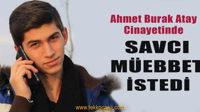 Çağatay Burak Atay Cinayetinde Savcı Müebbet İstedi