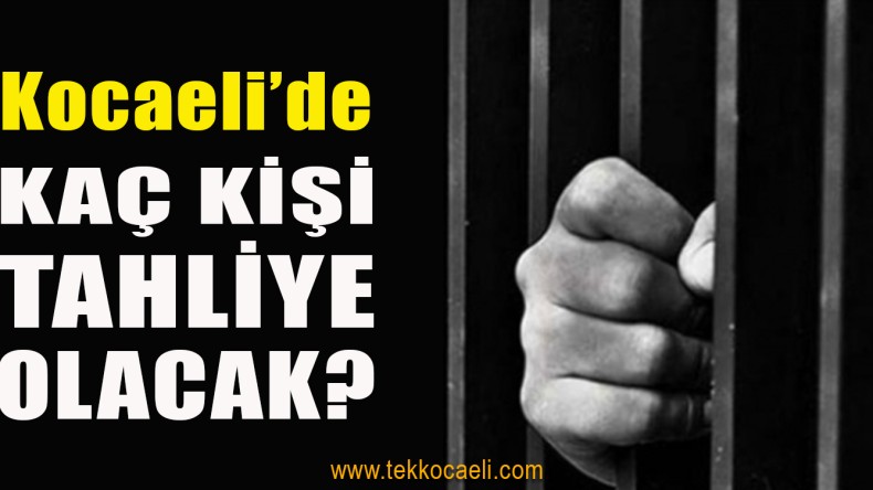 Kocaeli’de Kaç Mahkum Tahliye Olacak?