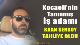 İş Adamı Kaan Şensoy Tahliye Oldu