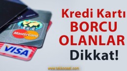 Kredi Kartı Borcu Olanlar Dikkat!