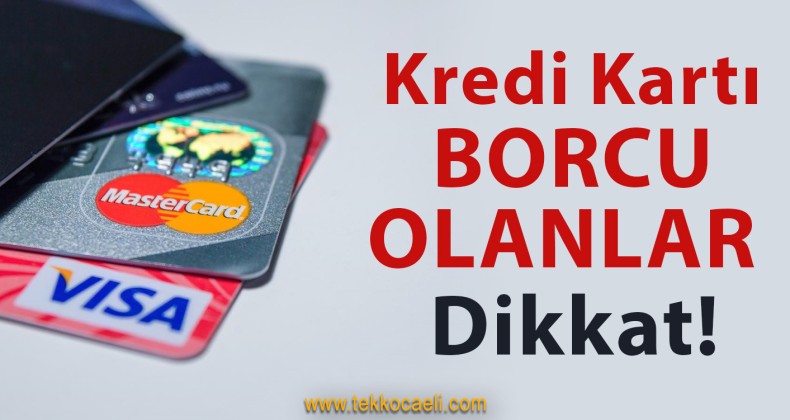 Kredi Kartı Borcu Olanlar Dikkat!