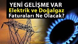 Elektrik ve Doğalgaz Faturalarında Yeni Gelişme