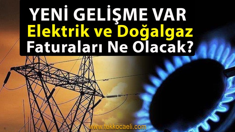 Elektrik ve Doğalgaz Faturalarında Yeni Gelişme