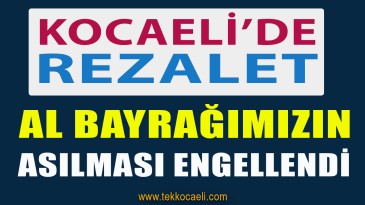 İzmit’te Atatürk ve Al Bayrağımızın Asılmasına Engel Oldular