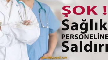 Kocaeli’de Sağlık Çalışanlarına Saldırı