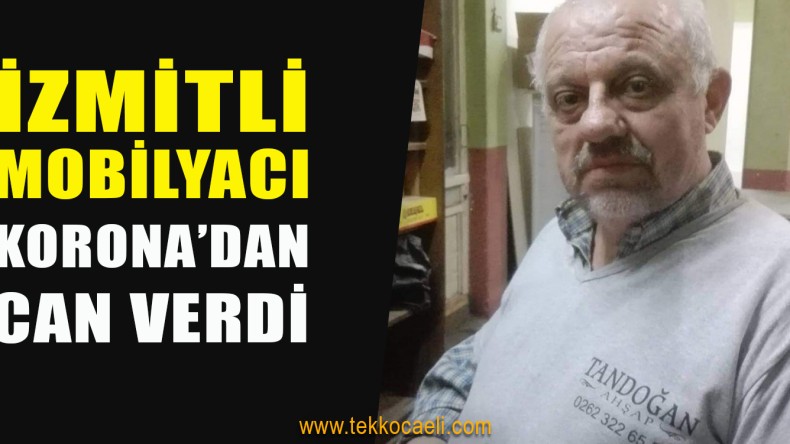 İzmitli Mobilyacı Korona’dan Hayatını Kaybetti