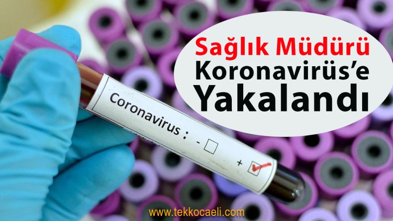 Sağlık Müdürü Koronavirüs’e Yakalandı