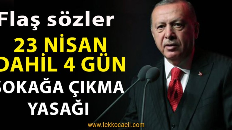 23 Nisan İtibariyle 4 Gün Sokağa Çıkma Yasağı