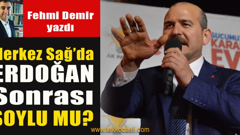 Merkez Sağ’da Erdoğan Sonrası Soylu mu?