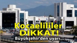 Kocaeli Büyükşehir Belediyesi’nden Uyarı