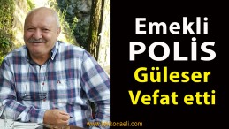 Emekli Polis Naim Güleser Hayatını Kaybetti
