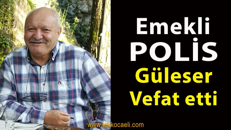 Emekli Polis Naim Güleser Hayatını Kaybetti