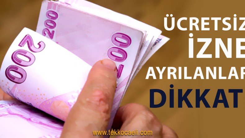 Ücretsiz İzne Ayrılanlar DİKKAT!